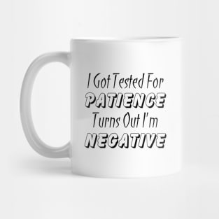 I Got Tested For Patience Turns Out I'm Negative Mug